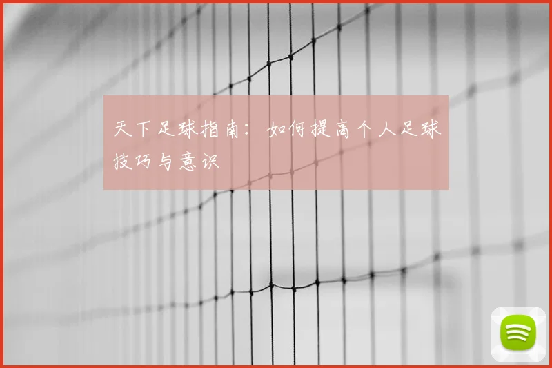 天下足球指南：如何提高个人足球技巧与意识