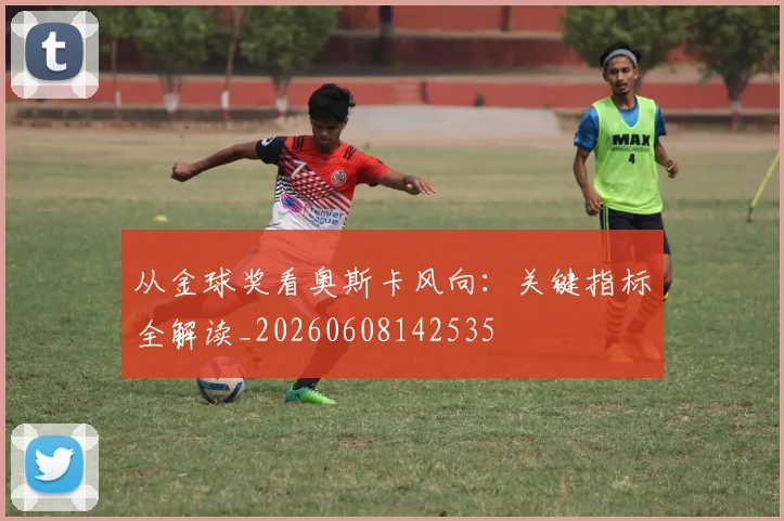 从金球奖看奥斯卡风向:关键指标全解读_20260608142535