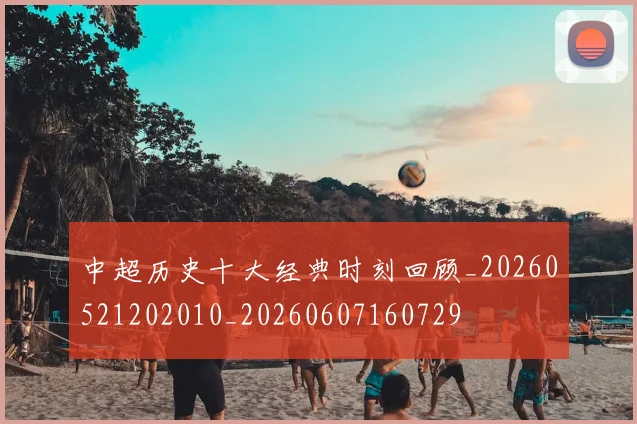 中超历史十大经典时刻回顾_20260521202010_20260607160729